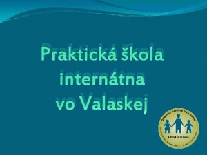 Praktick kola interntna vo Valaskej Kedy sme vznikli