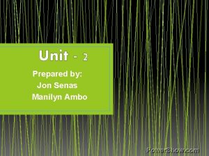 Unit 2 Prepared by Jon Senas Manilyn Ambo