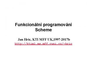 Funkcionln programovn Scheme Jan Hric KTI MFF UK