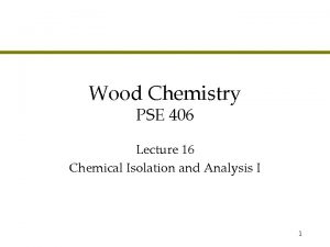 Wood Chemistry PSE 406 Lecture 16 Chemical Isolation