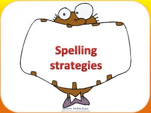 Spelling strategies Quite often we cannot rely on