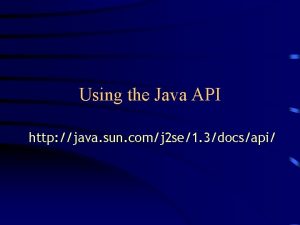 Using the Java API http java sun comj