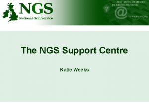 The NGS Support Centre Katie Weeks NGS Support