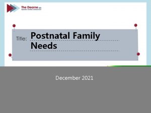 Postnatal Family Needs December 2021 Evaluate postnatal provision