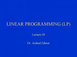 LINEAR PROGRAMMING LP Lecture 09 Dr Arshad Zaheer