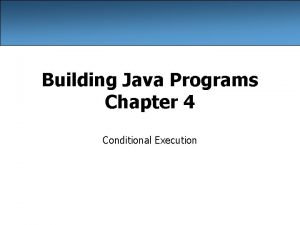 Building Java Programs Chapter 4 Conditional Execution The