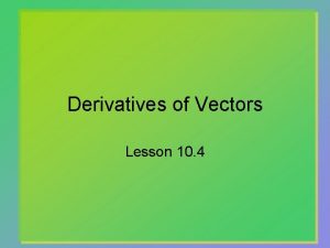 Derivatives of Vectors Lesson 10 4 Component Vectors