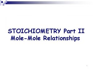 STOICHIOMETRY Part II MoleMole Relationships 1 Objectives n