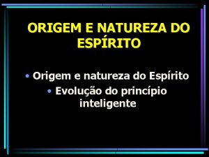 ORIGEM E NATUREZA DO ESPRITO Origem e natureza