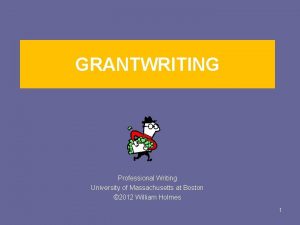 GRANTWRITING Professional Writing University of Massachusetts at Boston