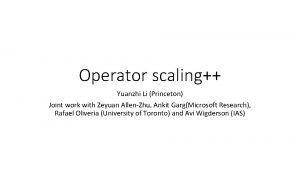 Operator scaling Yuanzhi Li Princeton Joint work with