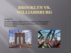 BROOKLYN VS WILLIAMSBURG Group 17 Members Aubrina Halley