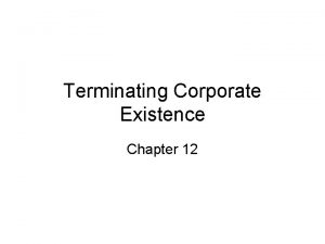 Terminating Corporate Existence Chapter 12 Introduction Businesses terminate