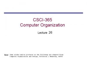 CSCI365 Computer Organization Lecture 26 Note Some slides