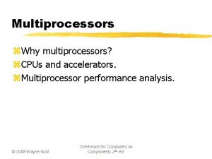 Multiprocessors z Why multiprocessors z CPUs and accelerators