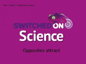 Year 3 Topic 5 Switched on Science Opposites