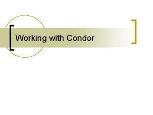 Working with Condor Links n Condors homepage n