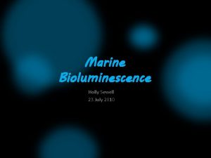Marine Bioluminescence Holly Sewell 23 July 2010 Marine