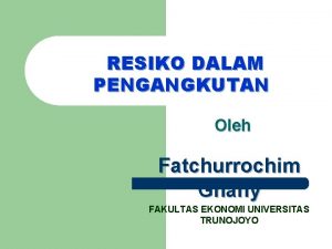 RESIKO DALAM PENGANGKUTAN Oleh Fatchurrochim Ghany FAKULTAS EKONOMI