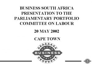 BUSINESS SOUTH AFRICA PRESENTATION TO THE PARLIAMENTARY PORTFOLIO