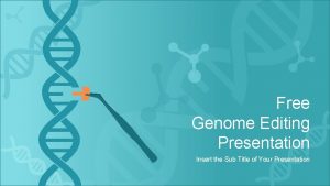 Free Genome Editing Presentation Insert the Sub Title