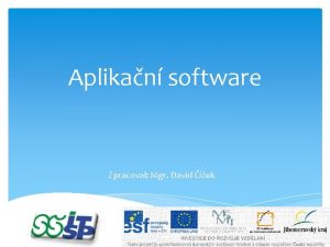 Aplikan software Zpracoval Mgr David ek Aplikan software