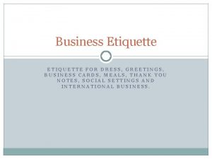 Business Etiquette ETIQUETTE FOR DRESS GREETINGS BUSINESS CARDS