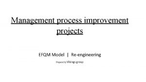 Management process improvement projects EFQM Model Reengineering Prepared