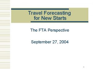 Travel Forecasting for New Starts The FTA Perspective
