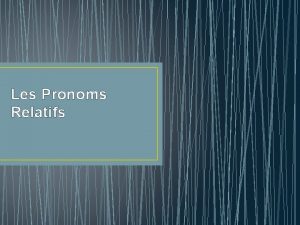 Les Pronoms Relatifs Les pronoms relatifs qui et