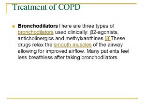 Treatment of COPD n Bronchodilators There are three