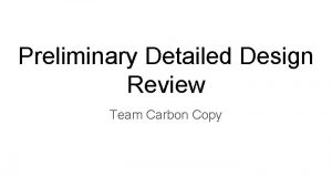 Preliminary Detailed Design Review Team Carbon Copy Agenda