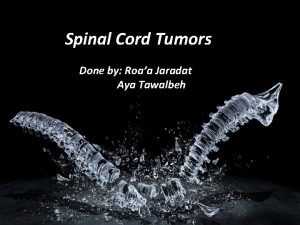 Spinal Cord Tumors Done by Roaa Jaradat Aya