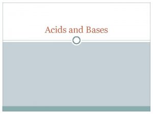 Acids and Bases Definitions Acid a substance that