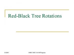 RedBlack Tree Rotations 832007 UMBC CMSC 341 RBTDiagrams