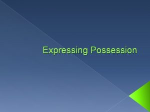 Expressing Possession In English we express possession by