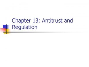 Chapter 13 Antitrust and Regulation Antitrust policy n