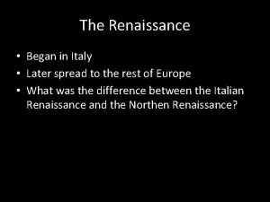 The Renaissance Began in Italy Later spread to