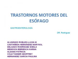TRASTORNOS MOTORES DEL ESFAGO GASTROENTEROLOGA DR Rodrguez ALVARADO