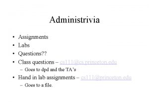 Administrivia Assignments Labs Questions Class questions cs 111cs