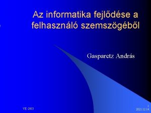 Az informatika fejldse a felhasznl szemszgbl Gasparetz Andrs