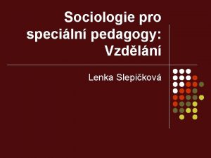 Sociologie pro speciln pedagogy Vzdln Lenka Slepikov Vzdln