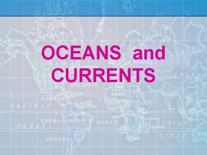 OCEANS and CURRENTS World Oceans ARCTIC OCEAN ATLANTIC