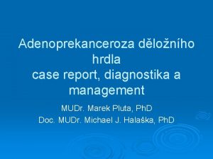 Adenoprekanceroza dlonho hrdla case report diagnostika a management