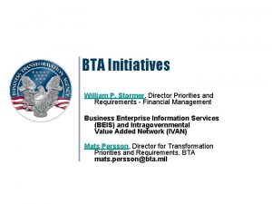 BTA Initiatives William P Stormer Director Priorities and