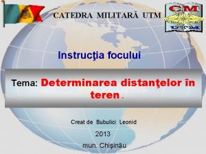 CATEDRA MILITAR UTM Instrucia focului Tema Determinarea distanelor