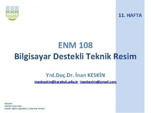 11 HAFTA ENM 108 Bilgisayar Destekli Teknik Resim