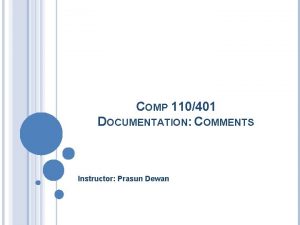 COMP 110401 DOCUMENTATION COMMENTS Instructor Prasun Dewan PREREQUISITE