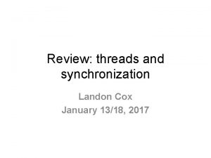Review threads and synchronization Landon Cox January 1318