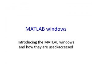 MATLAB windows Introducing the MATLAB windows and how